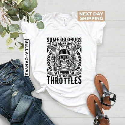 Some do drugs, some drink bottles, I solve my problems by twisting throttles shirt